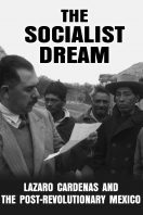 The Socialist Dream: Lázaro Cárdenas and the reconstruction of Post-revolutionary Mexico